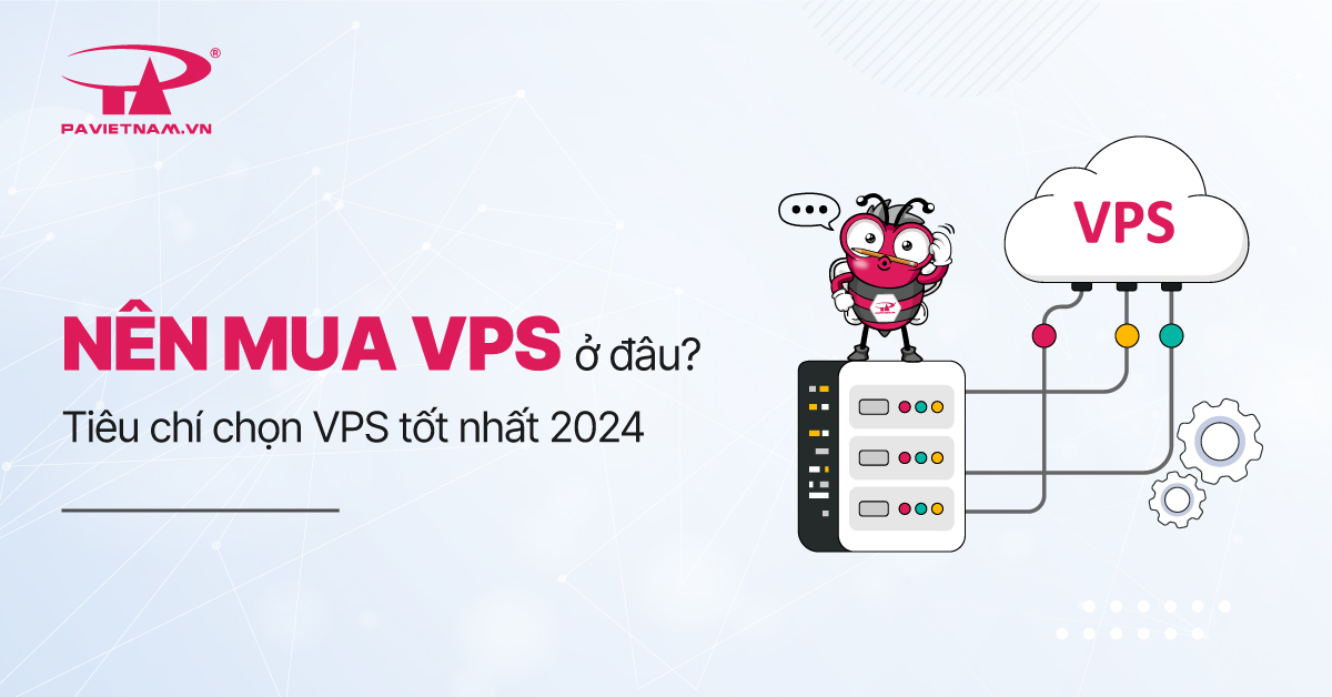 Làm sao để chọn được vs vps tốt nhất? Hướng dẫn chi tiết các tiêu chí quan trọng.